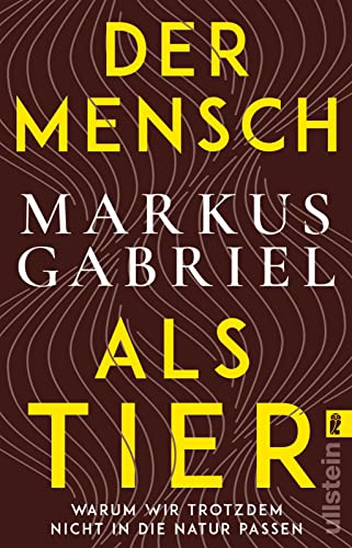 Der Mensch als Tier: Warum wir trotzdem nicht in die Natur passen | Bestsellerautor Markus Gabriel über ein hochaktuelles Thema: das Verhältnis zwischen Mensch und Natur von Ullstein Taschenbuch