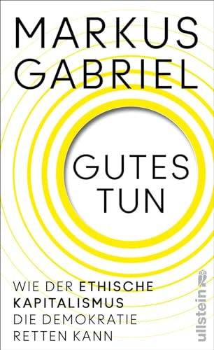 Gutes tun: Wie der ethische Kapitalismus die Demokratie retten kann | Über einen neuen Gesellschaftsvertrag jenseits von Profitgier Gutes tun: Wie der ethische Kapitalismus die Demokratie retten kann | Über einen neuen Gesellschaftsvertrag jenseits von Profitgier