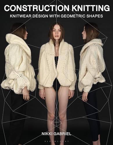 Construction Knitting: Knitwear Design With Geometric Shapes Construction Knitting: Knitwear Design With Geometric Shapes von Bloomsbury Academic