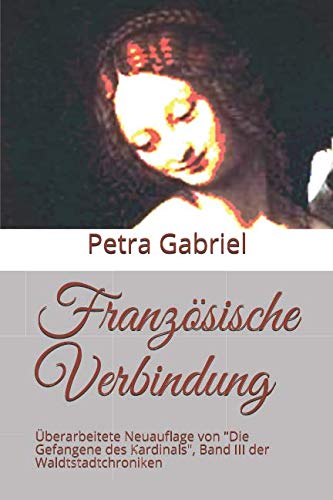 Französische Verbindung: Überarbeitete Neuauflage von "Die Gefangene des Kardinals", Band III der Waldtstadtchroniken (Waldstadtchroniken, Band 3)