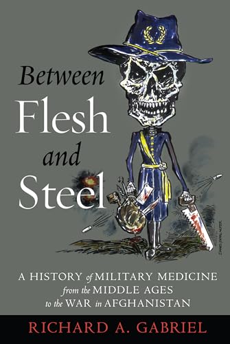 Between Flesh and Steel: A History of Military Medicine from the Middle Ages to the War in Afghanistan
