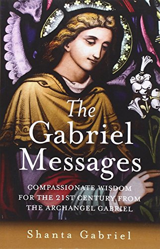 The Gabriel Messages: Compassionate Wisdom for the 21st Century from the Archangel Gabriel von John Hunt Publishing