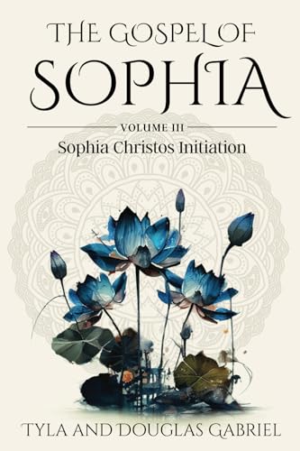 The Gospel of Sophia: Sophia Christos Initiation (Gospel of Sophia Trilogy, Band 3)