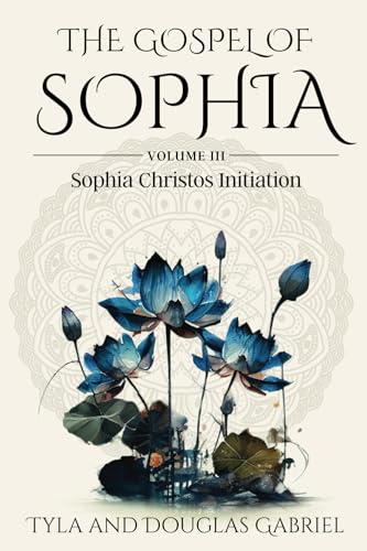 The Gospel of Sophia: Sophia Christos Initiation (Gospel of Sophia Trilogy, Band 3) The Gospel of Sophia: Sophia Christos Initiation (Gospel of Sophia Trilogy, Band 3)
