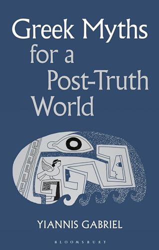 Greek Myths for a Post-Truth World von Bloomsbury Academic