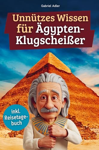 Unnützes Wissen für Ägypten-Klugscheißer: 222 lustige & skurrile Fakten, die du nie wissen wolltest, aber lieben wirst - das ideale Geschenk für echte Ägypten-Fans (inkl. Reisetagebuch) von Bookmundo