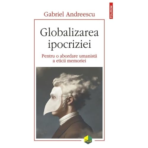 Globalizarea Ipocriziei. Pentru O Abordare Umanista A Eticii Memoriei von Polirom