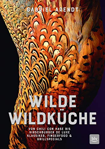 Wilde Wildküche: Von Chili con Hase bis Hirschburger de luxe Klassiker, Fingerfood & Grillspecials (BLV Wildküche)