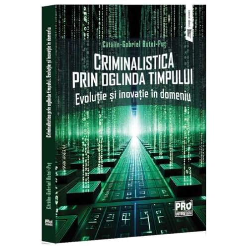 Criminalistica Prin Oglinda Timpului. Evolutie Si Inovatie In Domeniu von Pro Universitaria