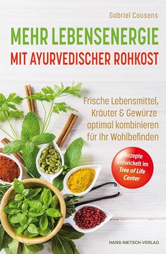 Mehr Lebensenergie mit ayurvedischer Rohkost: Frische Lebensmittel, Kräuter & Gewürze optimal kombinieren für ihr Wohlbefinden