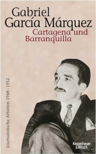 Cartagena und Barranquilla: Journalistische Arbeiten 1948 - 1952, Bd. 1 von Kiepenheuer&Witsch