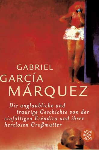 Die unglaubliche und traurige Geschichte von der einfältigen Eréndira und ihrer herzlosen Großmutter: Erzählungen Die unglaubliche und traurige Geschichte von der einfältigen Eréndira und ihrer herzlosen Großmutter: Erzählungen