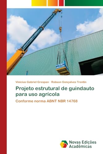 Projeto estrutural de guindauto para uso agrícola: Conforme norma ABNT NBR 14768.DE von Novas Edições Acadêmicas