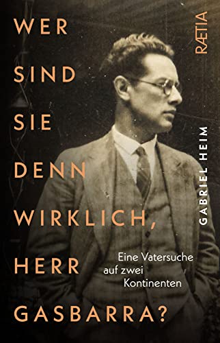 Wer sind Sie denn wirklich, Herr Gasbarra?: Eine Vatersuche auf zwei Kontinenten von Edition Raetia