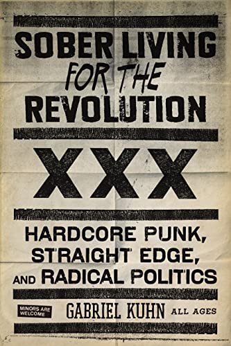 Sober Living for the Revolution: Hardcore Punk, Straight Edge, and Radical Politics Sober Living for the Revolution: Hardcore Punk, Straight Edge, and Radical Politics