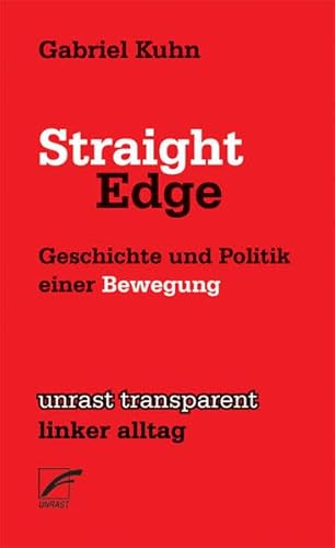 Straight Edge: Geschichte und Politik einer Bewegung (unrast transparent - linker alltag)