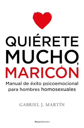 Quierete Mucho, Maricon: Manual de éxito psicoemocional para hombres homosexuales (No ficción)
