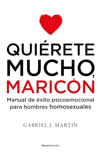 Quierete Mucho, Maricon: Manual de éxito psicoemocional para hombres homosexuales (No ficción) Quierete Mucho, Maricon: Manual de éxito psicoemocional para hombres homosexuales (No ficción)