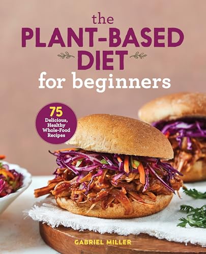 The Plant-Based Diet for Beginners: 75 Delicious, Healthy Whole-Food Recipes von Rockridge Press