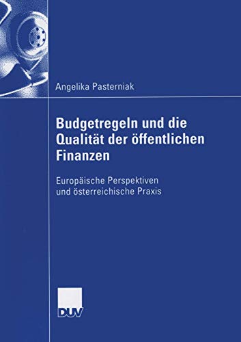 Budgetregeln und die Qualität der öffentlichen Finanzen: Europäische Perspektiven und österreichische Praxis Budgetregeln und die Qualität der öffentlichen Finanzen: Europäische Perspektiven und österreichische Praxis von Deutscher Universitätsverlag