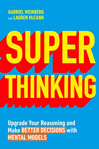 Super Thinking: Upgrade Your Reasoning and Make Better Decisions with Mental Models Super Thinking: Upgrade Your Reasoning and Make Better Decisions with Mental Models