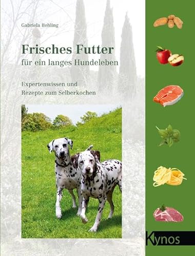 Frisches Futter für ein langes Hundeleben: Expertenwissen und Rezepte zum Selberkochen