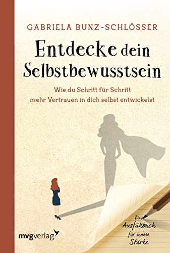 Entdecke dein Selbstbewusstsein: Wie du Schritt für Schritt mehr Vertrauen in dich selbst entwickelst. Das Ausfüllbuch für innere Stärke.