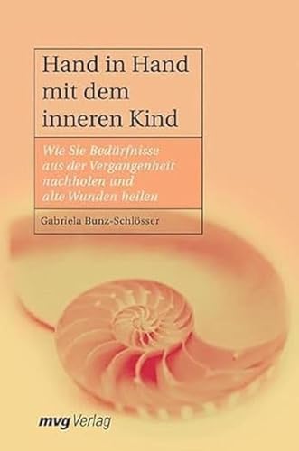 Hand in Hand mit dem inneren Kind: Wie Sie Bedürfnisse aus der Vergangenheit erfüllen und alte Wunden heilen von MVG Moderne Vlgs. Ges.