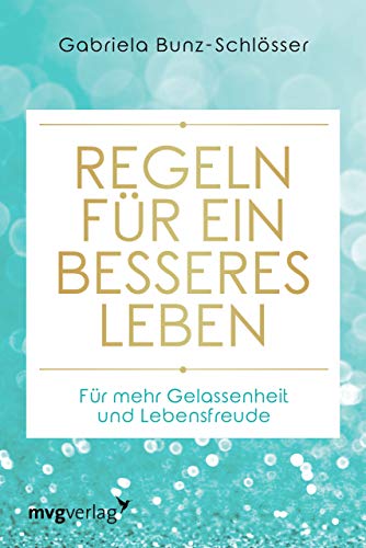 Regeln für ein besseres Leben: Für mehr Gelassenheit und Lebensfreude von mvg Verlag