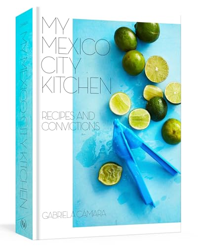 My Mexico City Kitchen: Recipes and Convictions [A Cookbook] von Ten Speed Press