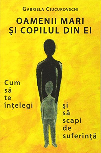 Oamenii mari si copilul din ei: Cum sa te intelegi si sa scapi de suferinta von Benefica International