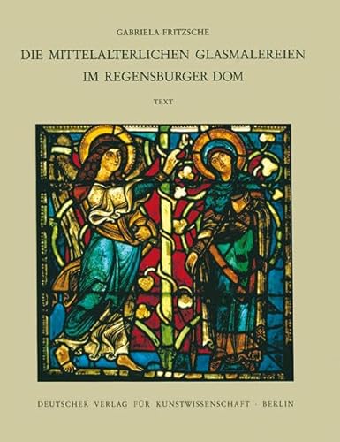 Corpus Vitrearum medii Aevi Deutschland: Corpus Vitrearum medii Aevi Deutschland XIII. Die mittelalterlichen Glasmalereien im Regensburger Dom. In 2 Tln.: Textbd. u. Tafelbd. von Deutscher Verlag Fur Kunstwissenschaft