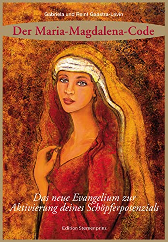 Der Maria Magdalena Code: Das neue Evangelium zur Aktivierung deines Schöpferpotenzials