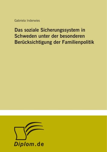 Das soziale Sicherungssystem in Schweden unter der besonderen Berücksichtigung der Familienpolitik von Diplomarbeiten Agentur diplom.de