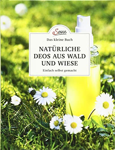 Das kleine Buch: Natürliche Deos aus Wald und Wiese: Einfach selbst gemacht Das kleine Buch: Natürliche Deos aus Wald und Wiese: Einfach selbst gemacht von Servus
