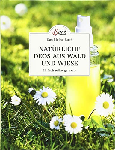 Das kleine Buch: Natürliche Deos aus Wald und Wiese: Einfach selbst gemacht