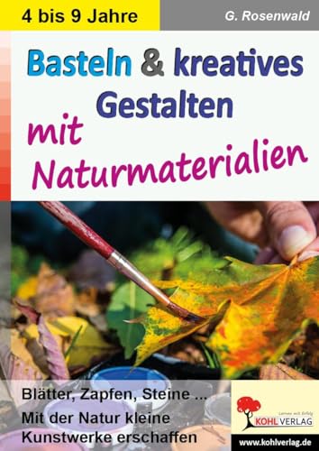 Basteln & kreatives Gestalten: ... mit Naturmaterialien von Kohl Verlag
