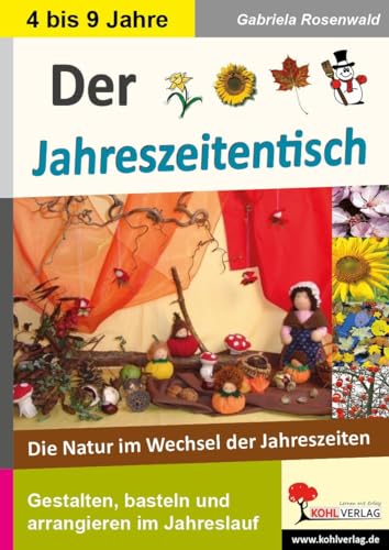 Der Jahreszeitentisch: Die Natur im Wechsel der Jahreszeiten: Die Natur im Wechsel der Jahreszeiten. Mit Lösungen von Kohl Verlag