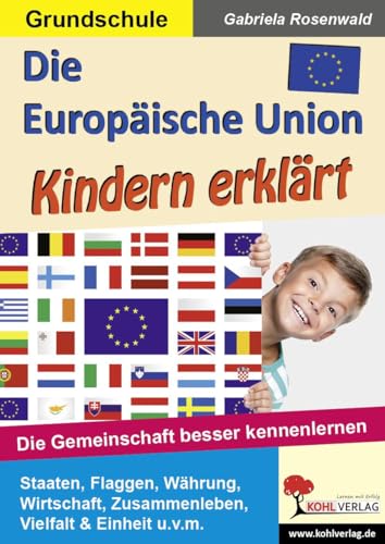 Die Europäische Union Kindern erklärt: Die Gemeinschaft besser kennen lernen von Kohl Verlag