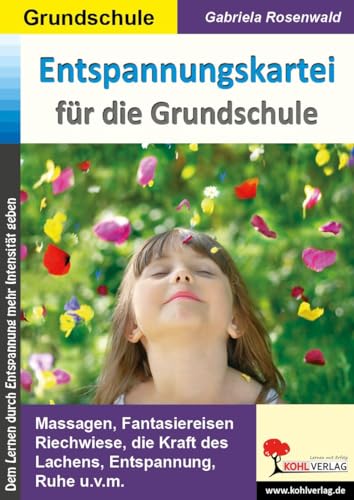 Entspannungskartei für die Grundschule: Massagen, Fantasiereisen, Riechwiese, die Kraft des Lachens, Entspannung, Ruhe ... von Kohl Verlag