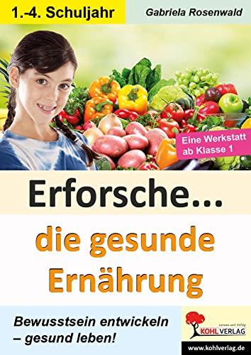 Erforsche ... Die gesunde Ernährung: Eine Werkstatt ab dem 1. Schuljahr (Erforsche ...: Sachunterricht ab dem 1. Schuljahr) Erforsche ... Die gesunde Ernährung: Eine Werkstatt ab dem 1. Schuljahr (Erforsche ...: Sachunterricht ab dem 1. Schuljahr) von KOHL VERLAG Der Verlag mit dem Baum
