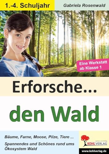 Erforsche ... den Wald: Eine Werkstatt ab dem 1. Schuljahr (Erforsche ...: Sachunterricht ab dem 1. Schuljahr) von Kohl Verlag