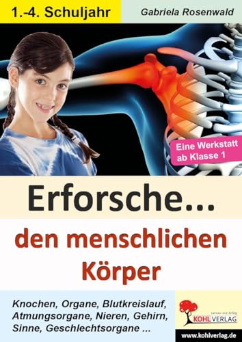 Erforsche ... den menschlichen Körper: Kopiervorlagen zum Einsatz im 1.-4. Schuljahr (Erforsche ...: Sachunterricht ab dem 1. Schuljahr) von Kohl Verlag