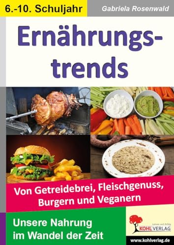 Ernährungstrends: Von Getreidebrei, Fleischgenuss, Burgern, Veganern & Co von Kohl Verlag