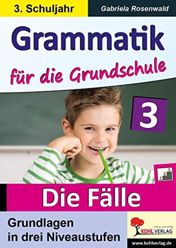 Grammatik für die Grundschule - Die Fälle / Klasse 3: Grundlagen in drei Niveaustufen im 3. Schuljahr von KOHL VERLAG Der Verlag mit dem Baum