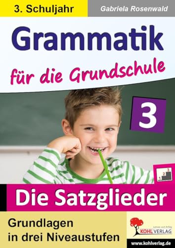 Grammatik für die Grundschule - Die Satzglieder / Klasse 3: Grundlagen in drei Niveaustufen im 3. Schuljahr