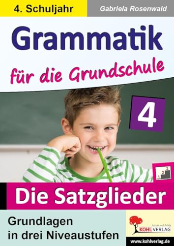 Grammatik für die Grundschule - Die Satzglieder / Klasse 4: Grundlagen in drei Niveaustufen im 4. Schuljahr Grammatik für die Grundschule - Die Satzglieder / Klasse 4: Grundlagen in drei Niveaustufen im 4. Schuljahr
