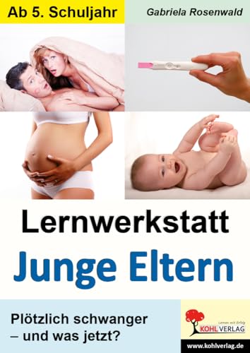 Junge Eltern - Lernwerkstatt: Plötzlich schwanger - und was jetzt? von Kohl-Verlag