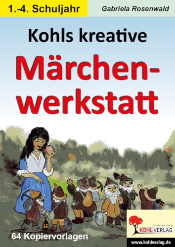 Kohls kreative Märchenwerkstatt: Kreative und vielseitige Arbeitsblätter für die Grundschule von Kohl Verlag Der Verlag Mit Dem Baum