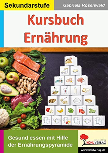 Kursbuch Ernährung: Gesund essen mit Hilfe der Ernährungspyramide von Kohl Verlag